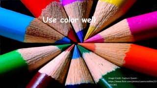 Use color well
Image Credit: Capture Queen -
https://www.flickr.com/photos/uaeincredible/23
1011361