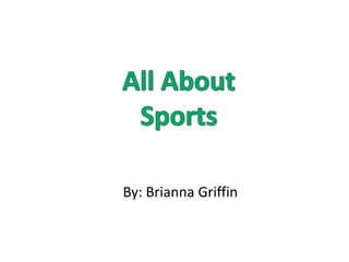 All About Sports By: Brianna Griffin 