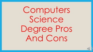 Computers
Science
Degree Pros
And Cons
 