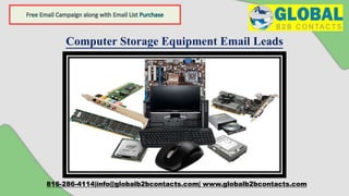 Computer Storage Equipment Email Leads
816-286-4114|info@globalb2bcontacts.com| www.globalb2bcontacts.com
 