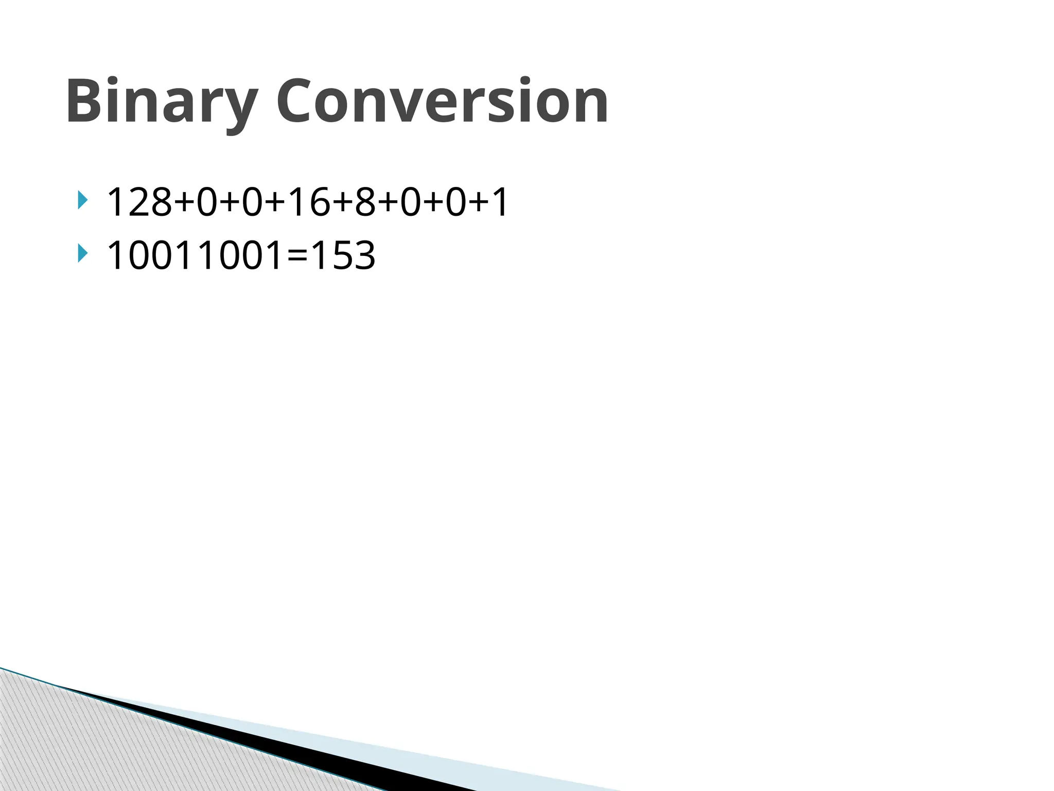  128+0+0+16+8+0+0+1
 10011001=153
Binary Conversion
 