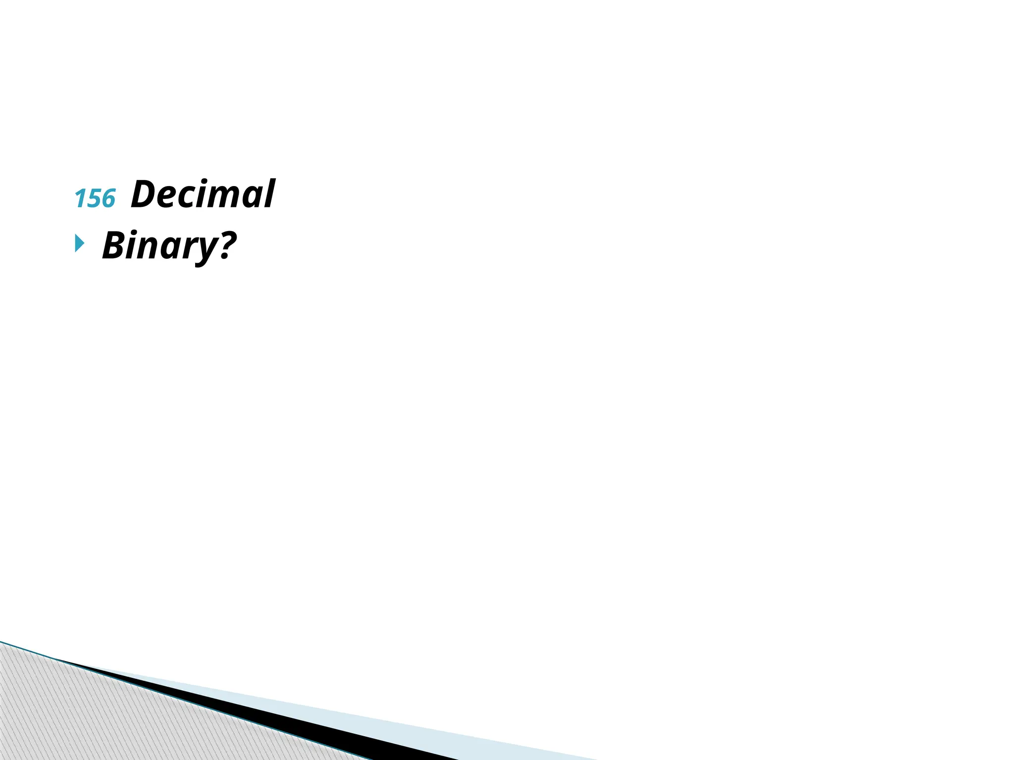 156 Decimal
 Binary?
 