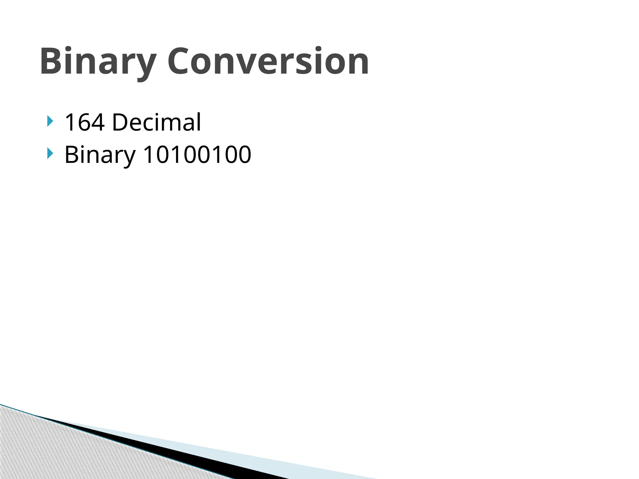  164 Decimal
 Binary 10100100
Binary Conversion
 