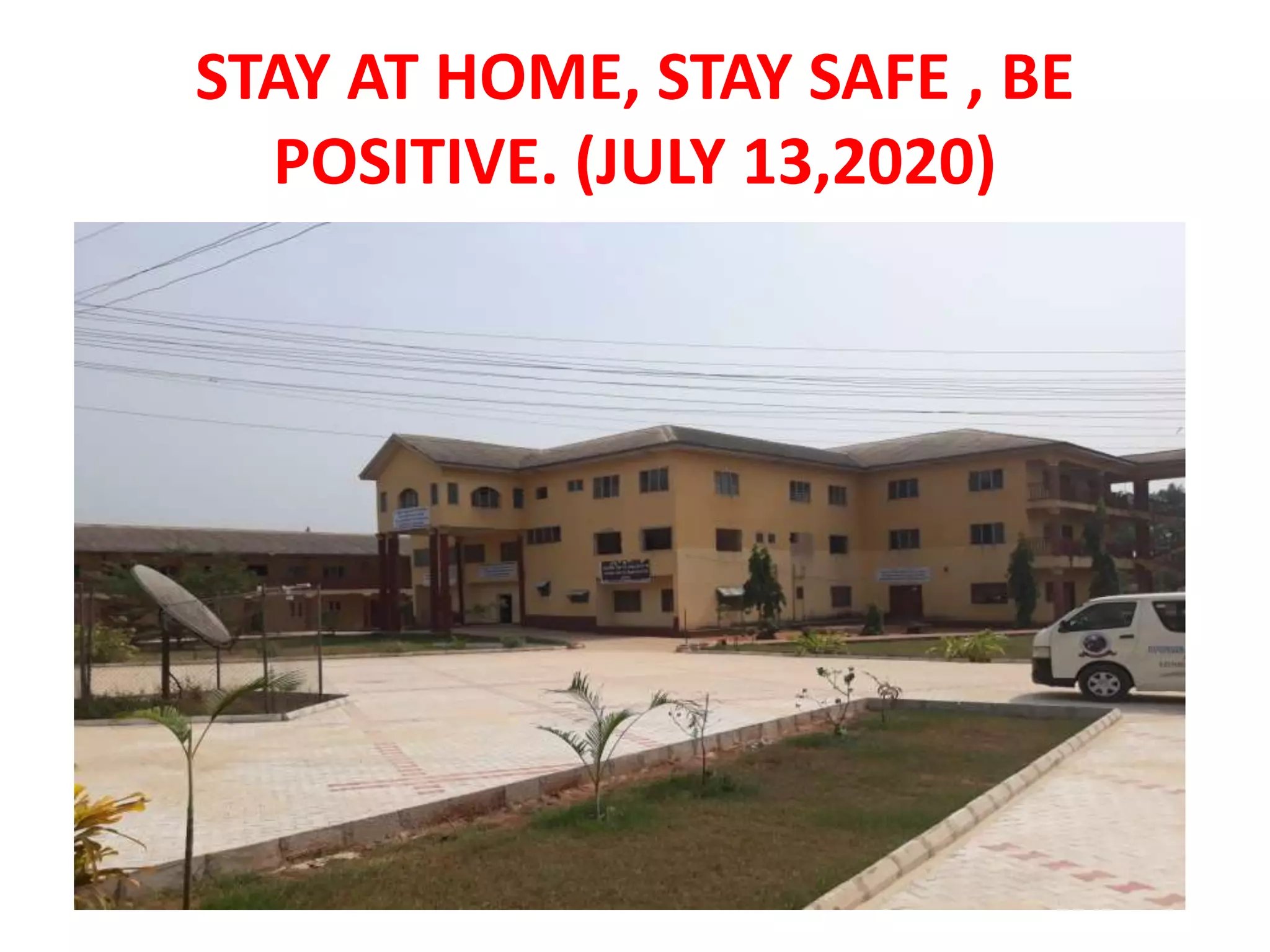 STAY AT HOME, STAY SAFE , BE
POSITIVE. (JULY 13,2020)
 