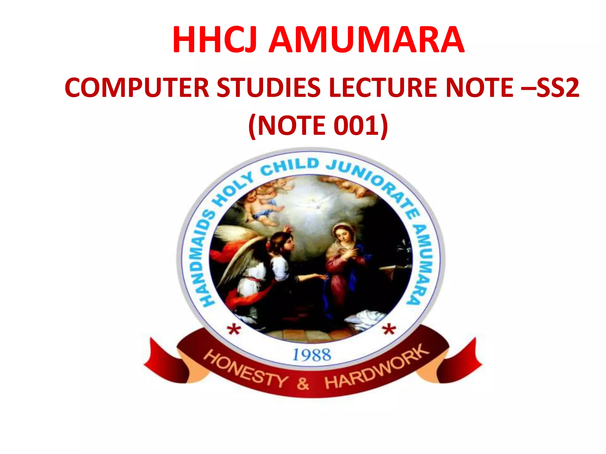 HHCJ AMUMARA
COMPUTER STUDIES LECTURE NOTE –SS2
(NOTE 001)
 