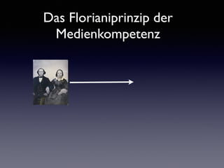 Das Florianiprinzip der
Medienkompetenz
 