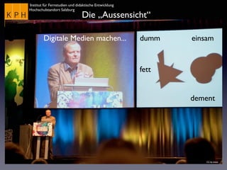 Institut für Fernstudien und didaktische Entwicklung	

Hochschulstandort Salzburg
Die „Aussensicht“
dummDigitale Medien machen... einsam
fett
dement
CC by eveos
 