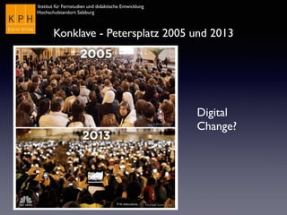 Institut für Fernstudien und didaktische Entwicklung	

Hochschulstandort Salzburg
Digital	

Change?
© by news.com.au
Konklave - Petersplatz 2005 und 2013
 