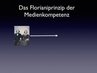 Das Florianiprinzip der
Medienkompetenz
 