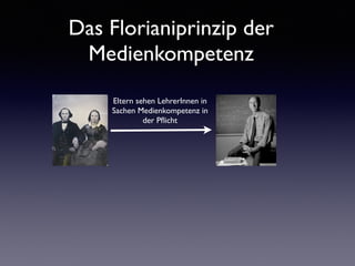 Das Florianiprinzip der
Medienkompetenz
Eltern sehen LehrerInnen in
Sachen Medienkompetenz in
der Pﬂicht
 