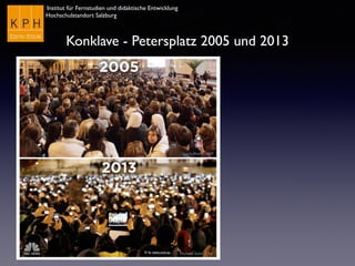 Institut für Fernstudien und didaktische Entwicklung
Hochschulstandort Salzburg
© by news.com.au
Konklave - Petersplatz 2005 und 2013
 
