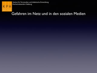 Institut für Fernstudien und didaktische Entwicklung
Hochschulstandort Salzburg
Gefahren im Netz und in den sozialen Medien
 
