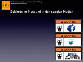 Institut für Fernstudien und didaktische Entwicklung
Hochschulstandort Salzburg
Gefahren im Netz und in den sozialen Medien
 