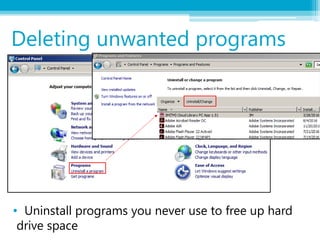 • Uninstall programs you never use to free up hard
drive space
Deleting unwanted programs
 