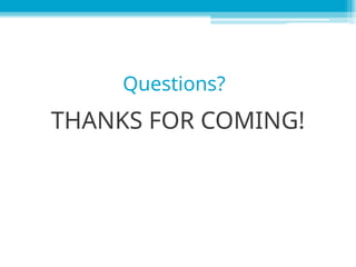 THANKS FOR COMING!
Questions?
 