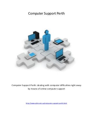 Computer Support Perth




Computer Support Perth: dealing with computer difficulties right away
              by means of online computer support




              http://www.qbit.com.au/computer-support-perth.html
 