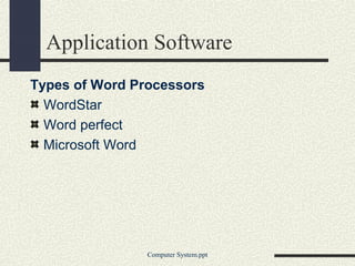 Application Software
Types of Word Processors
WordStar
Word perfect
Microsoft Word
Computer System.ppt
 