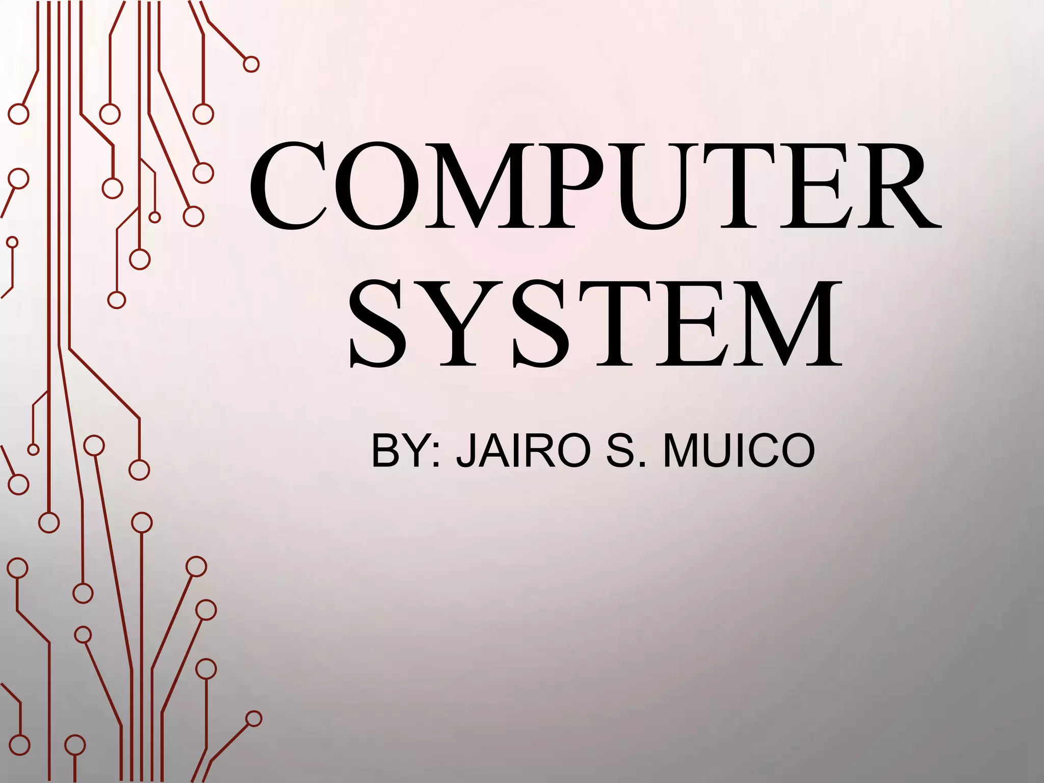 COMPUTER
SYSTEM
BY: JAIRO S. MUICO