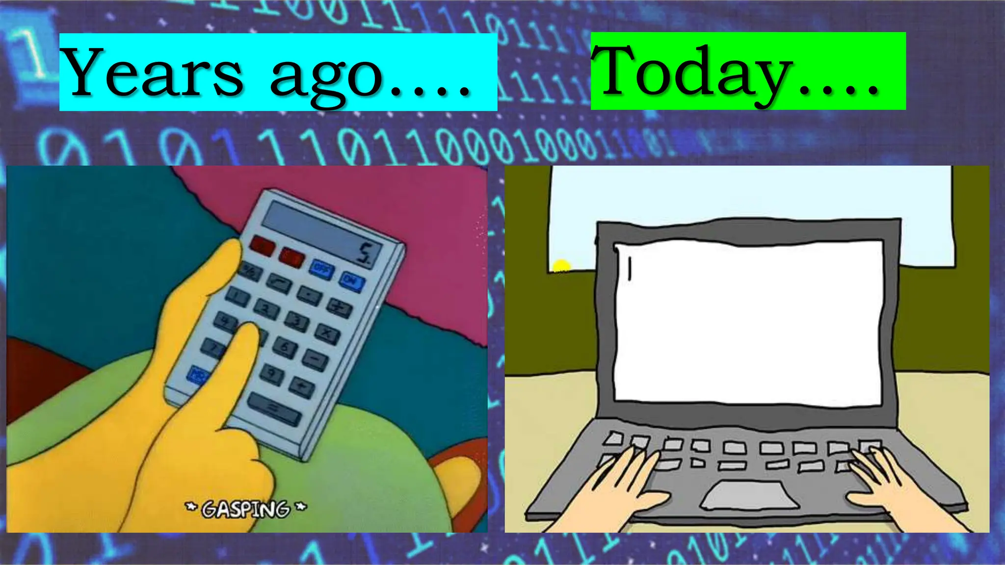 Years ago…. Today….
 