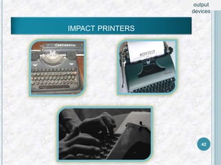 42
IMPACT PRINTERS
output
devices
 