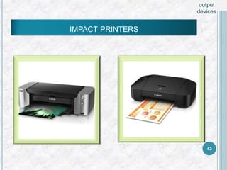 43
IMPACT PRINTERS
output
devices
 