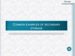 COMMON EXAMPLES OF SECONDARY
STORAGE
56
Storage
fundamentals
 