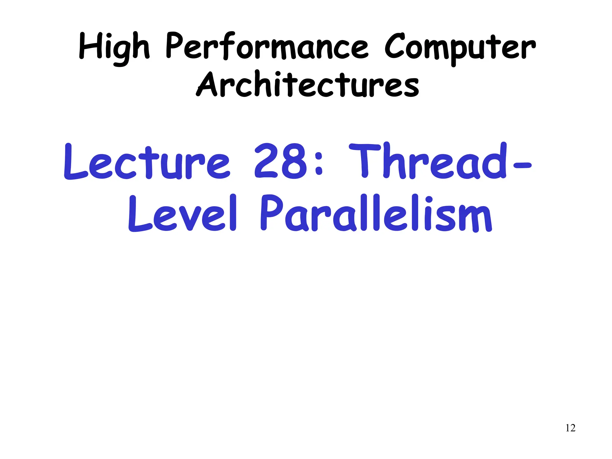 12
High Performance Computer
Architectures
Lecture 28: Thread-
Level Parallelism
 