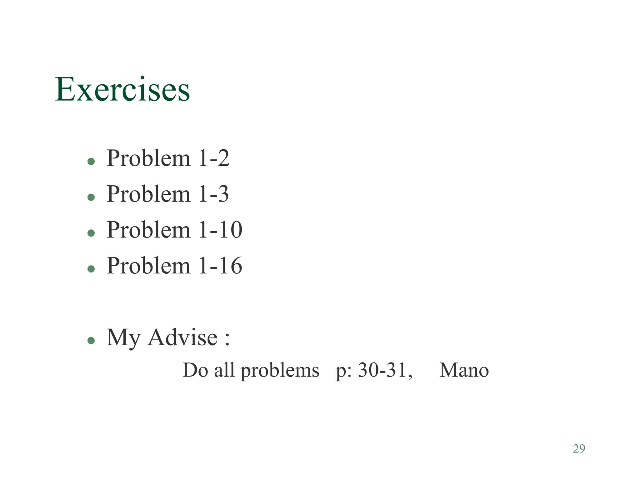 29
Exercises
 Problem 1-2
 Problem 1-3
 Problem 1-10
 Problem 1-16
 My Advise :
Do all problems p: 30-31, Mano
 