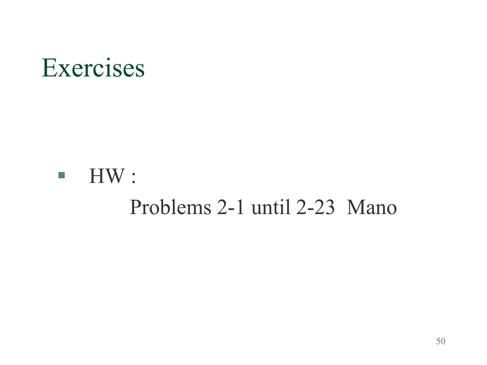 50
Exercises
 HW :
Problems 2-1 until 2-23 Mano
 