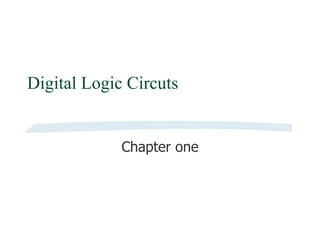 Digital Logic Circuts
Chapter one
 
