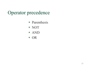33
Operator precedence
 Parenthesis
 NOT
 AND
 OR
 