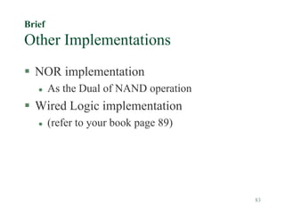83
Brief
Other Implementations
 NOR implementation
 As the Dual of NAND operation
 Wired Logic implementation
 (refer to your book page 89)
 