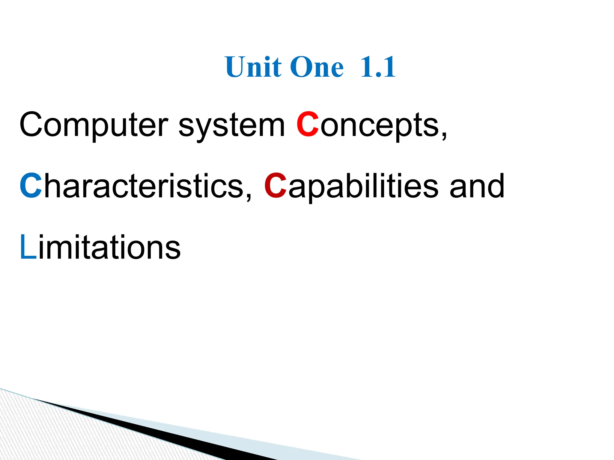 Computer system Concepts,
Characteristics, Capabilities and
Limitations
Unit One 1.1
 