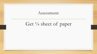 Assessment:
Get ¼ sheet of paper
 