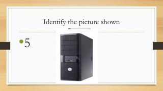 Identify the picture shown
•5.
 