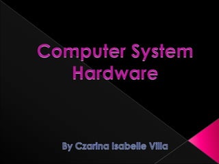 Computer System Hardware By Czarina Isabelle Villa 