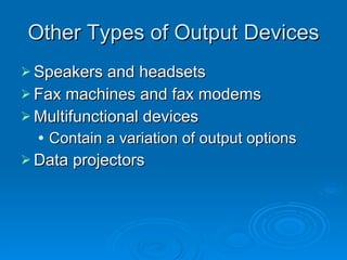 Other Types of Output Devices Speakers and headsets Fax machines and fax modems Multifunctional devices Contain a variation of output options Data projectors 