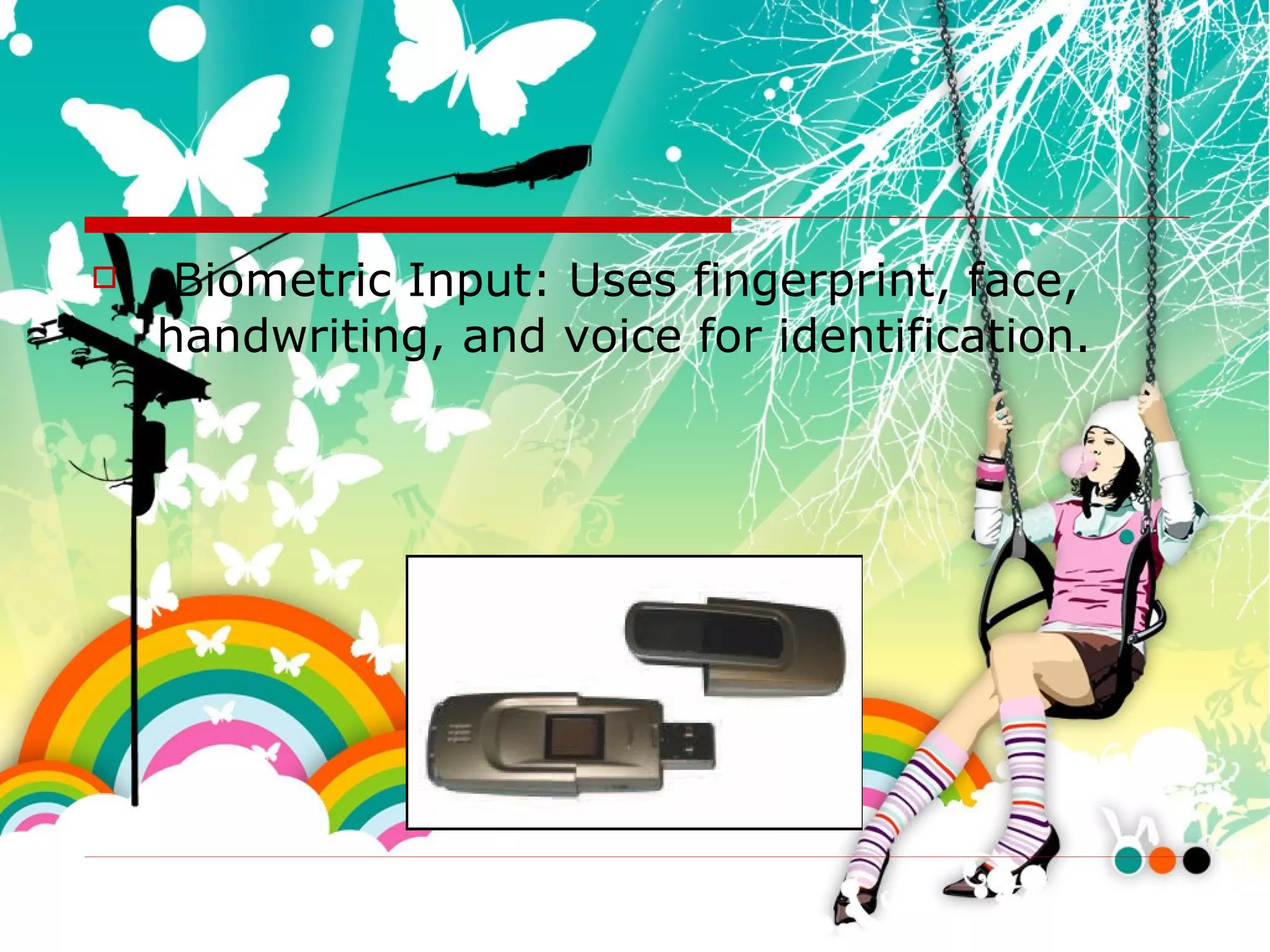 Biometric Input: Uses fingerprint, face, handwriting, and voice for identification. 