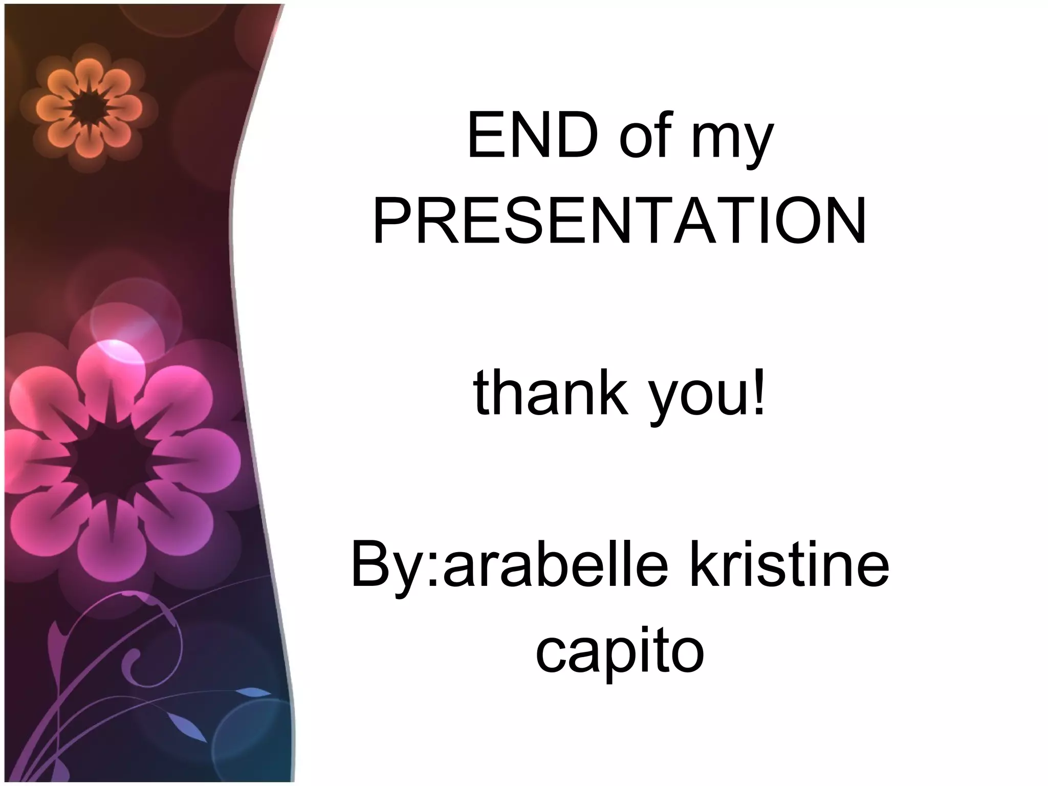 END of my PRESENTATION thank you! By:arabelle kristine capito 