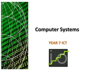 Computer Systems

    YEAR 7 ICT
 
