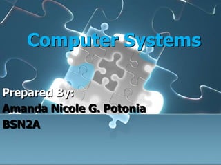 Computer Systems
Prepared By:
Amanda Nicole G. Potonia
BSN2A
 