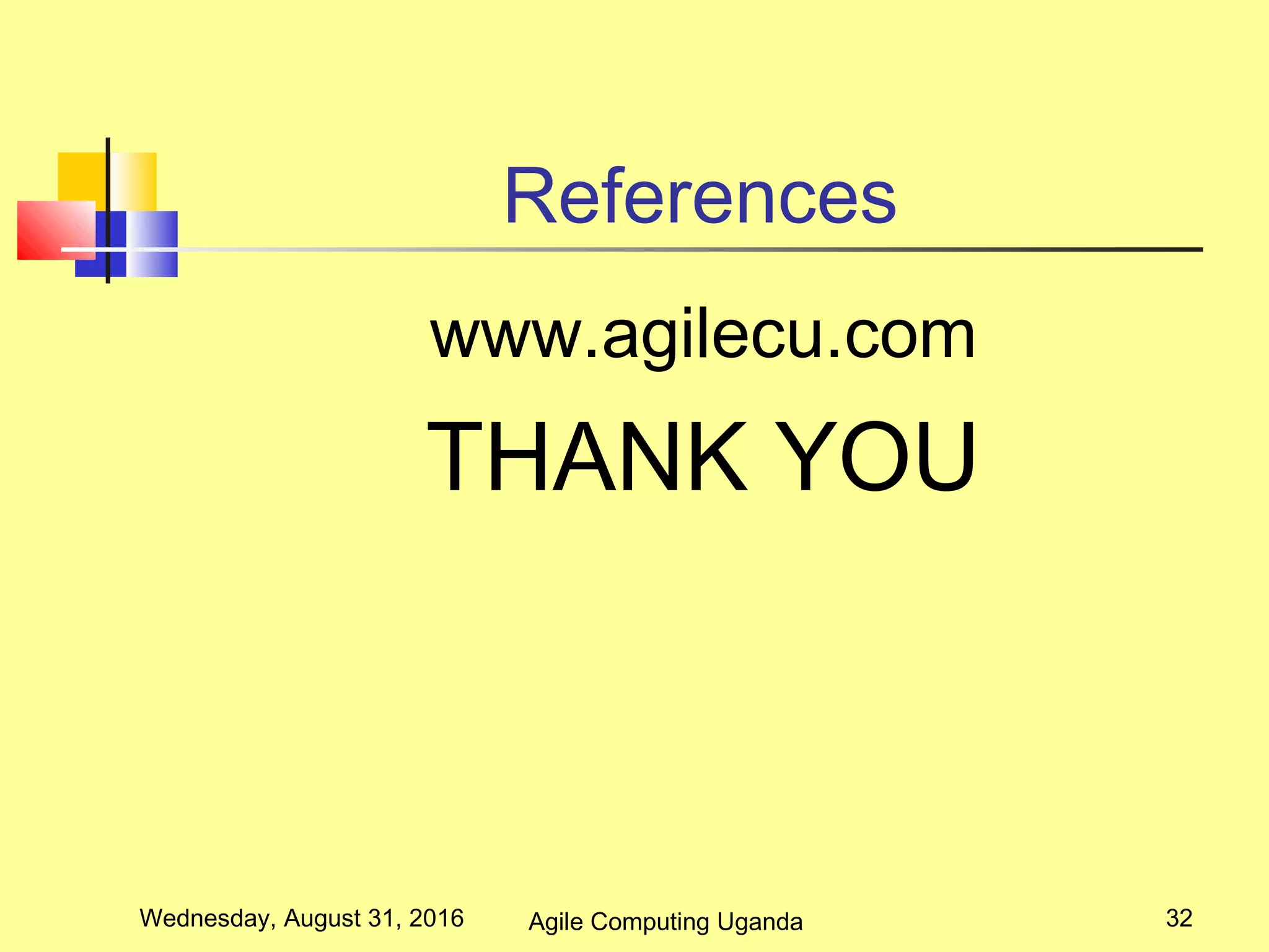 References
www.agilecu.com
THANK YOU
Wednesday, August 31, 2016 32Agile Computing Uganda
 