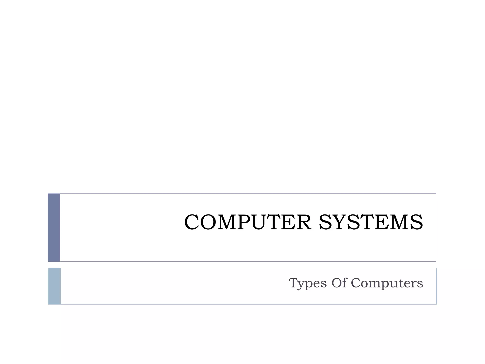 COMPUTER SYSTEMS
Types Of Computers
 