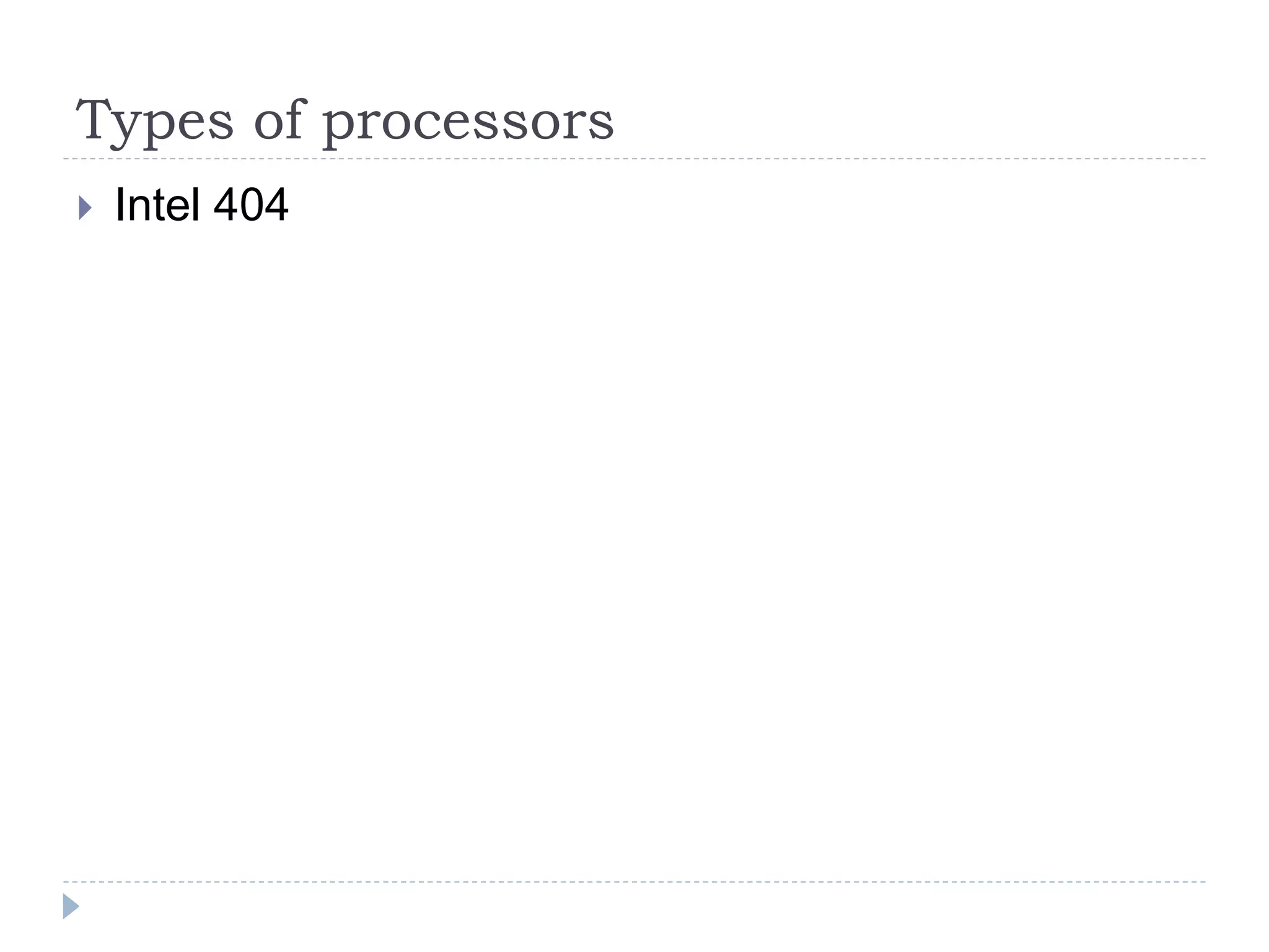 Types of processors
 Intel 404
 