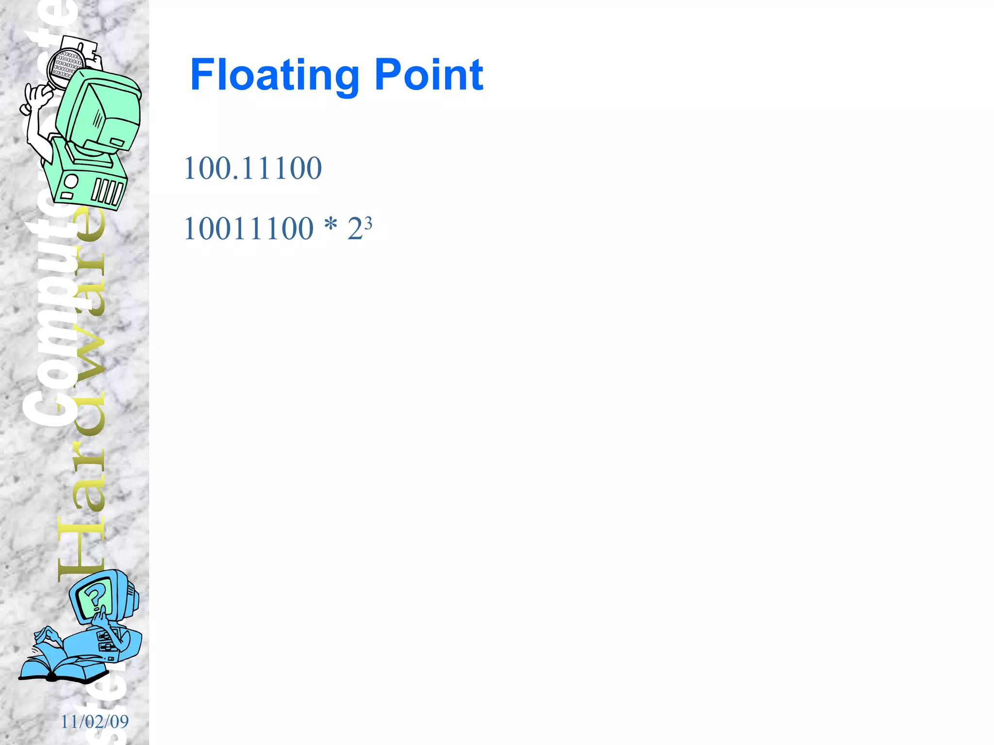 Floating Point 100.11100 10011100 * 2 3 