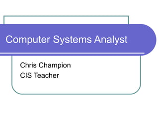 Computer Systems Analyst Chris Champion CIS Teacher 
