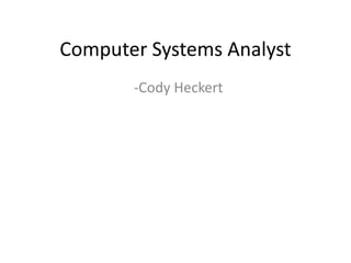 Computer Systems Analyst ,[object Object],[object Object]