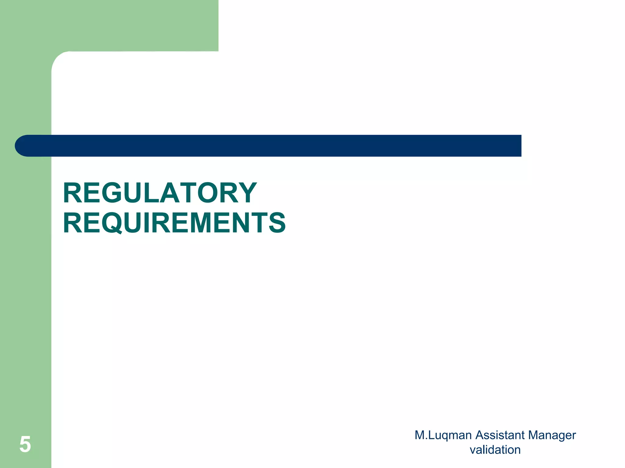 M.Luqman Assistant Manager
validation5
REGULATORY
REQUIREMENTS
 