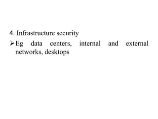 4. Infrastructure security
Eg data centers, internal and external
networks, desktops
 