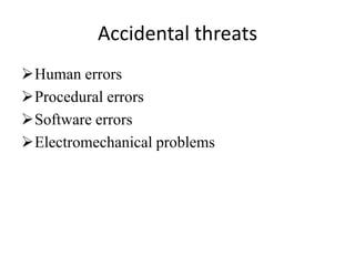 Accidental threats
Human errors
Procedural errors
Software errors
Electromechanical problems
 